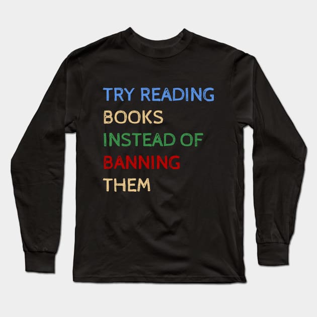 Try Reading Books Instead Of Banning Them - Funny Quotes Long Sleeve T-Shirt by Celestial Mystery